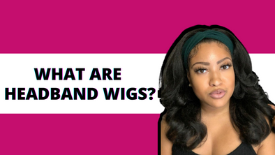 WHAT ARE HEADBAND WIGS?